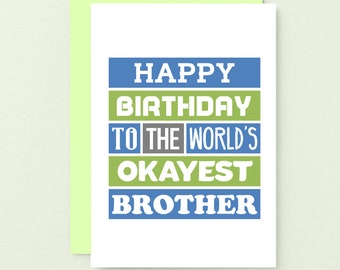 May include: A white greeting card with a light green envelope featuring the text HAPPY BIRTHDAY TO THE WORLD'S OKAYEST BROTHER in blue, green, and gray rectangular blocks. The text is arranged in five horizontal lines with a bold, blocky font.