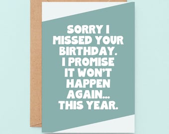May include: A rectangular greeting card with a brown envelope. The card features a muted teal background with white diagonal corners and the white text: SORRY I MISSED YOUR BIRTHDAY. I PROMISE IT WON'T HAPPEN AGAIN... THIS YEAR.