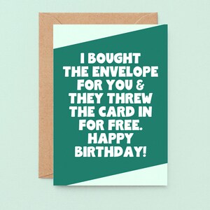 May include: A birthday greeting card with a green background and white text that reads, "I BOUGHT THE ENVELOPE FOR YOU & THEY THREW THE CARD IN FOR FREE. HAPPY BIRTHDAY!" The card is paired with a brown envelope.