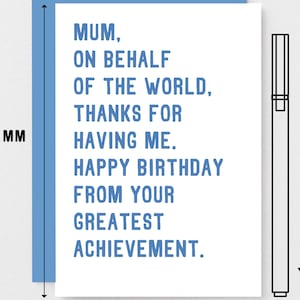 May include: A white card with blue text that reads "Mum, on behalf of the world, thanks for having me. Happy birthday from your greatest achievement." The card measures 5.9 inches by 4.3 inches.