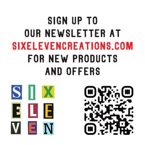 May include: White background with the text "SIGN UP TO OUR NEWSLETTER AT SIXELEVENCREATIONS.COM FOR NEW PRODUCTS AND OFFERS." Below is the word "SIX ELEVEN" in individual colored letter blocks, and a QR code.