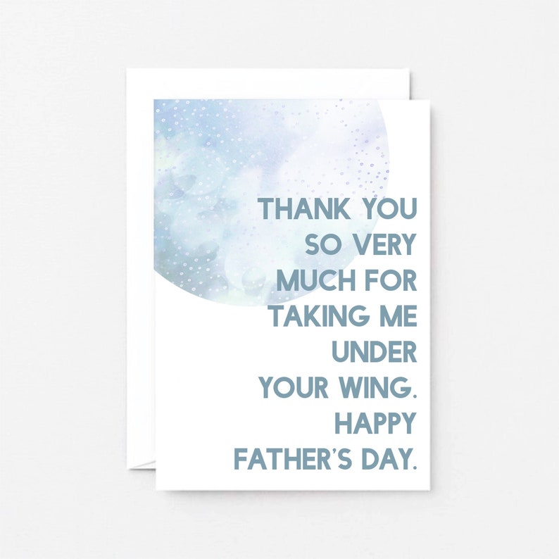 May include: A card with a watercolor background of a blue and white circle with white dots. The text on the card reads "Thank you so very much for taking me under your wing. Happy Father's Day."