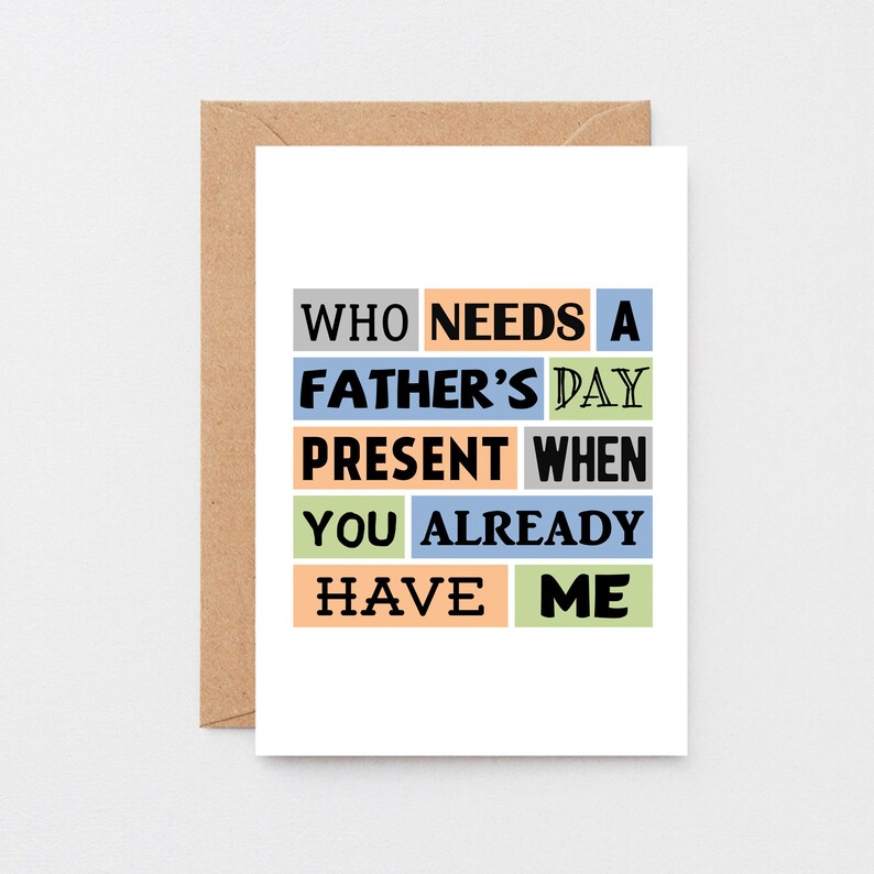 May include: A card with the text "Who needs a Father's Day present when you already have me" in colorful blocks.