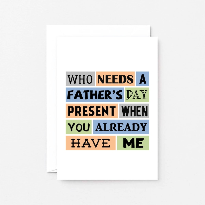 May include: A card with the text "Who needs a Father's Day present when you already have me" in colorful blocks.