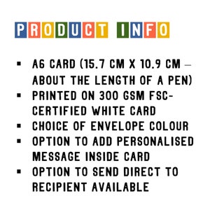 May include: Product information for a card. The card is A6 size, which is about the length of a pen. It is printed on 300 gsm FSC-certified white card. The card comes with a choice of envelope color, an option to add a personalized message inside the card, and an option to send the card directly to the recipient.