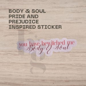 May include: A clear sticker with the text "you have bewitched me Body & Soul" in a cursive font. The sticker is inspired by Pride and Prejudice and has the words "BODY & SOUL PRIDE AND PREJUDICE INSPIRED STICKER" at the top.
