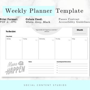May include: A weekly planner template in black, white, and gray. The template includes a to-do list, a 7-day week calendar, a notes section, and a section for unanticipated distractions. The quote "Opportunities don't happen you create them" is printed at the top of the page. The words "Make it Happen" are printed in bold at the bottom of the page.