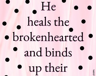 He Heals The Brokenhearted, sympathy, encouragement, grief, loss, spripture verse, emotional support, wounded, words of hope