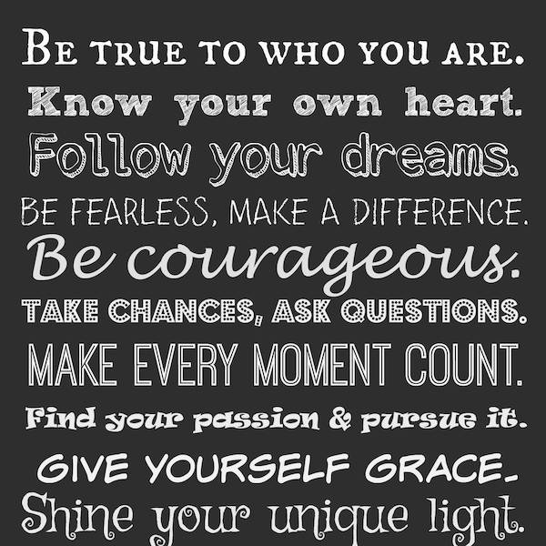 Be true to who you are~5x7 card~know your own heart~follow your dreams~be courageous~inspiration~encouragement~make every moment count