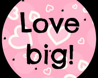 Love Big! STICKER, Vinyl, Round, 3” diameter, laptop, planner, scrapbooking, notebooks, affirmation, positivity, encouragement