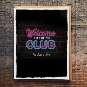 May include: A black card with a neon pink and blue sign that says "Welcome to the 40 Club" with a brick wall background. The text "We close at 9pm" is below the sign.
