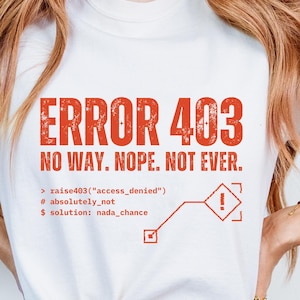 May include: White t-shirt with the text "ERROR 403 NO WAY. NOPE. NOT EVER." in red. The design includes a code-like graphic with the text "raise403("access_denied")", "# absolutely_not", and "$ solution: nada_chance". The word "WHITE" is at the bottom.