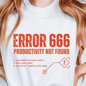 May include: White t-shirt with the text "ERROR 666 PRODUCTIVITY NOT FOUND" in red. The shirt also features a graphic with code-like elements and the text "raise666("burnout_mode")", "done_done_done", and "solution: reboot_with_kpop".