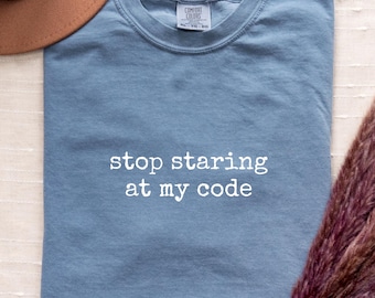Funny Programmer T-Shirt, Stop Staring at My Code, Software Engineer Gift