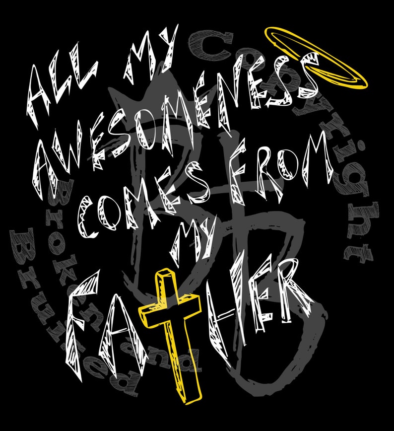 K&ouml;nnte beinhalten: Wei&szlig;er Text auf schwarzem Hintergrund lautet "All my awesomeness comes from my Father" mit einem gelben Kreuz und einem Heiligenschein &uuml;ber dem Text. Die W&ouml;rter "Broken" und "Bruised" sind in einem Kreis um den Text geschrieben.