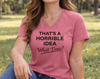Sarcastic V-Neck Tee | That's A Horrible Idea, Funny Graphic Shirt