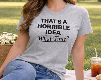 Sarcastic Women's Tee | That's A Horrible Idea Graphic Shirt