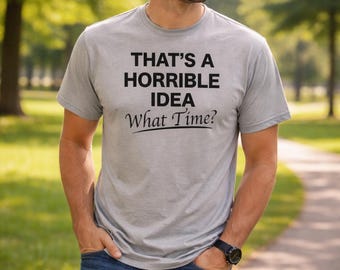 Funny Sarcastic Graphic Tee | That's A Horrible Idea