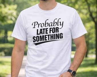Funny Sarcastic Graphic Tee | Probably Late Shirt