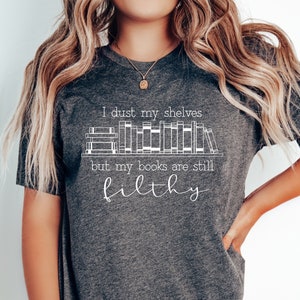 I Dust My Shelves But my Books are Filthy Funny Spicy Books Shirt, Smut reader Shirt, Smut Books Romance Lover Shirt, Romance Reader Shirt