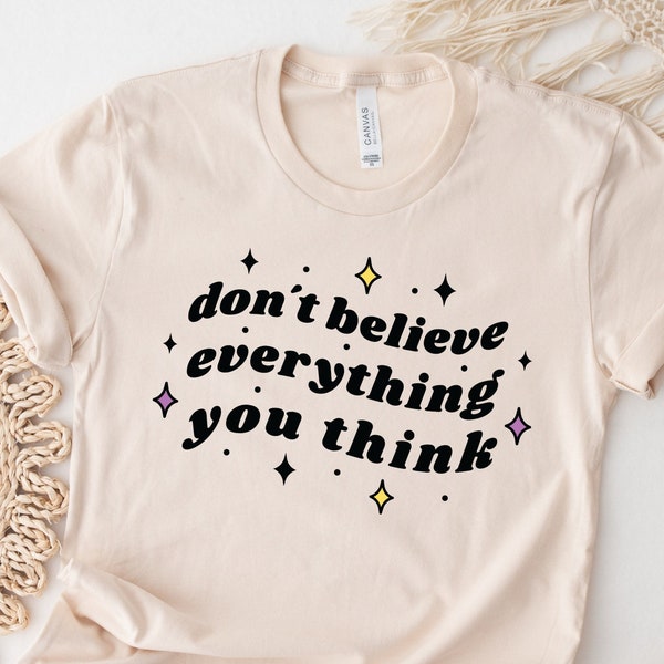 Don't Believe Everything You Think Shirt, Mental Health Shirt, Anxiety Shirt, Healing Shirt, Positive Shirt, Inspirational Quote Shirt