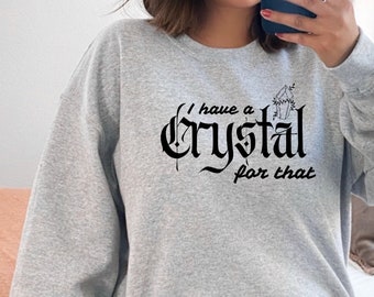 I Have a Crystal for That Sweatshirt, Spiritual Shirt, Energy Healing T Shirt, Manifest That Shirt, Humalien Shirt, Crystals, BFF Gift