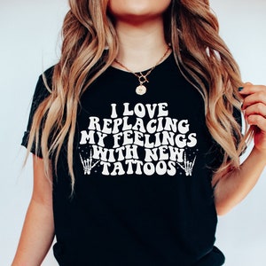 Tattoos Shirt, Tattoo Tees, Inked Shirt, Tatted Shirt, I Love Replacing My Feelings with New Tattoos, Funny Tattoo Lover Shirt Gift bild 1