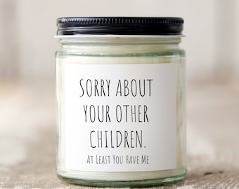 Sorry About Your Other Children At Least You Have Me 9 Oz Scented Candle - Funny Gift for Mom - Christmas Gift for Mother - Mothers Day Gift
