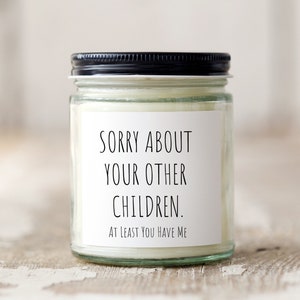 Sorry About Your Other Children At Least You Have Me 9 Oz Scented Candle - Funny Gift for Mom - Christmas Gift for Mother - Mothers Day Gift