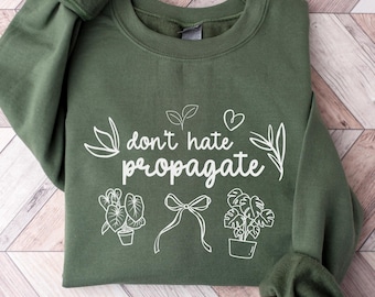 Don't Hate Propagate Sweatshirt, Plant Sweatshirt, Plant Lady Crewneck, Plant Lover Gift, Crazy Plant Lady, Plant Lover Shirt, Womens