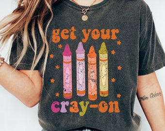 Get Your Cray On - Camisa de maestro, Camisa de colores cómodos, Camisas de maestros de colores cómodos, Camisa de maestro de preescolar, Camisa de maestro divertido Retro
