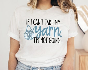 If I Can't Take My Yarn I'm Not Going Shirt, Knitting Shirt, Yarn Shirt, Knitting Gifts, Knitting Lover Gift, Crochet Lover Gift, Crocheting