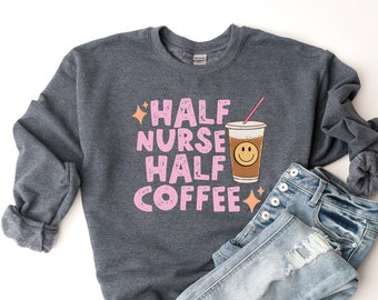 Half Nurse Half Coffee Sweatshirt, Cute Retro Nurse Sweatshirt, Nurse Crewneck, Registered Nurse Sweater, Nurse Gifts, Pediatric Nurse Top