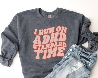 Funny ADHD Sweatshirt, ADHD Shirt, Adhd Gift, Funny Womens Sweatshirt, I Run on ADHD Standard Time, Funny Mental Health Crewneck