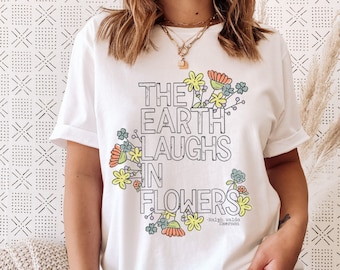 The Earth Laughs In Flowers Shirt, Nature Shirt, Botanical Shirt, Floral Shirt, Spring Shirt, Womens Summer TShirt, Nature Lover Gift
