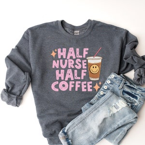 Half Nurse Half Coffee Sweatshirt, Cute Retro Nurse Sweatshirt, Nurse Crewneck, Registered Nurse Sweater, Nurse Gifts, Pediatric Nurse Top