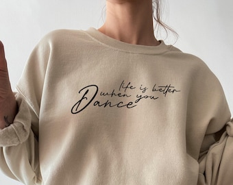 Life is Better When You Dance Sweatshirt, Dance Shirt, Dance Crewneck, Womens Dance Sweatshirt, Dance Mom, Dance Mama, Dancer Gift