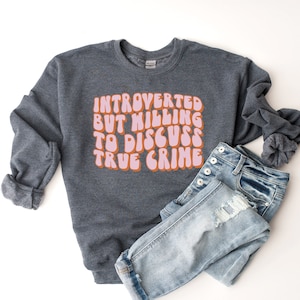 Introverted But Willing To Discuss True Crime Sweatshirt, True Crime Sweatshirt, True Crime Gift, True Crime Shirt, Murder Shows Crewneck