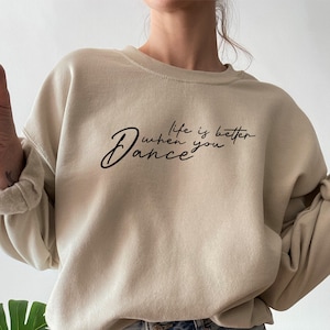 Life is Better When You Dance Sweatshirt, Dance Shirt, Dance Crewneck, Womens Dance Sweatshirt, Dance Mom, Dance Mama, Dancer Gift