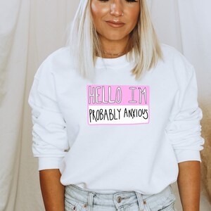 Hello I'm Probably Anxious Crewneck Sweatshirt, Anxiety Sweatshirt, Anxious Sweater, Mental Health Sweatshirt, Probably Anxious Name Tag
