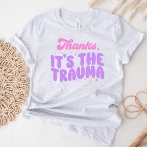 Thanks It's The Trauma Shirt, Mental Health Shirt, Recovery Shirt, Aesthetic Shirt, PTSD  T-Shirt, CPTSD Awareness , Womens T-Shirts, Tees