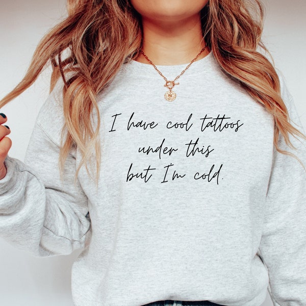 I Have Cool Tattoos But I'm Cold, Tattoo Sweatshirt, Inked Sweatshirt, Tattoo Lover Gift, Funny Tattoos Shirt, Tattoo Lover Crewneck