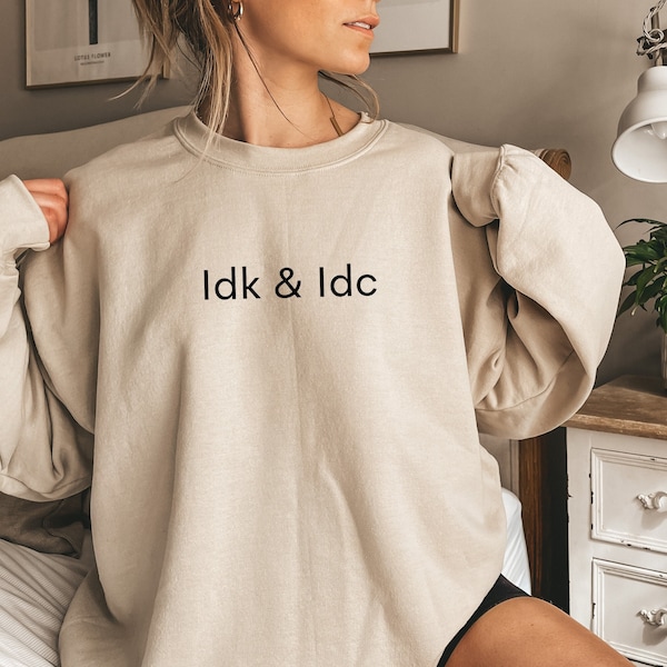 IDK & IDC Sweatshirt, I Don't Know and I Don't Care Sweatshirt, Graphic Sweatshirt, Sweatshirt with Sayings, Fall Sweatshirt