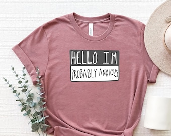 Hello I&#39;m Probably Anxious Shirt, Anxiety Shirt, Anxious Shirt, Mental Health Shirt, Probably Anxious Name Tag Shirt, Neurodivergent Shirt