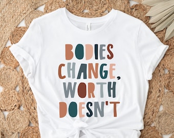 Bodies Change Worth Doesn't Shirt, Body Positive Shirt, Body Positivity Shirt, Mental Health Shirt, Feminist Shirt, All Bodies are Good