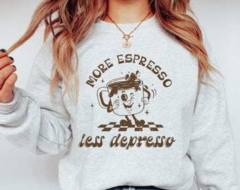 More Espresso Less Depresso Sweatshirt, Coffee Lover Sweater, Womens Crewneck Sweatshirt, Funny Sweatshirt for Women, Coffee Gift