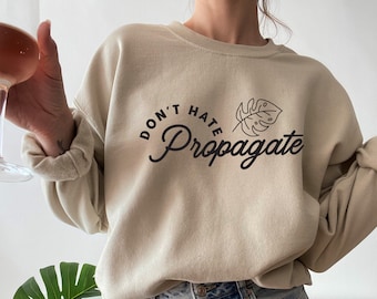 Don't Hate Propagate Sweatshirt, Plant Sweatshirt, Plant Lady Crewneck, Plant Lover Gift, Crazy Plant Lady, Plant Lover Shirt, Womens