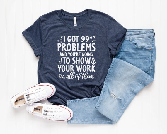 Funny Math Teacher T-Shirt I've Got 99 Problems Funny Math Teacher T-Shirt I've Got 99 Problems