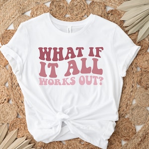What If It All Works Out Shirt, Inspirational Shirt, Aesthetic Shirt, Cute Trendy Shirt with Words, Shirt with Sayings, Positive Shirts