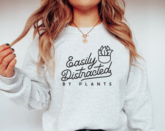 Easily Distracted By Plants Sweatshirt, Plant Lady Sweatshirt, Plant Mama Gift, Plant Lover Gift, Plant Shirt, Plant Crewnecks, Womens